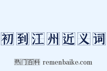 初到江州近义词是什么意思的图片